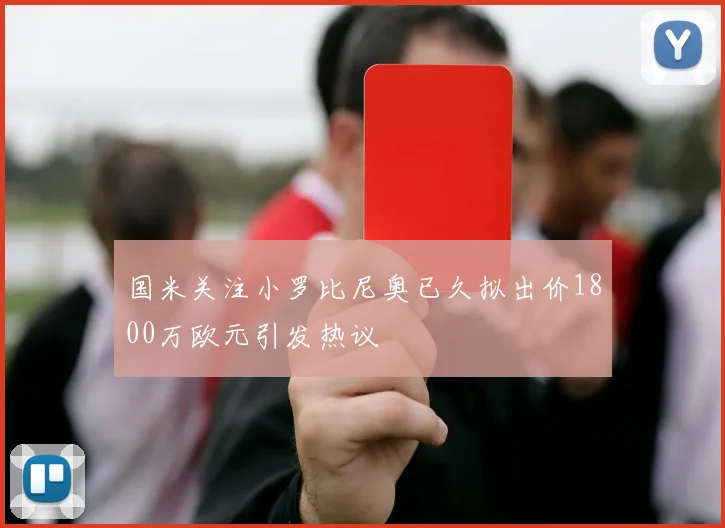 国米关注小罗比尼奥已久拟出价1800万欧元引发热议